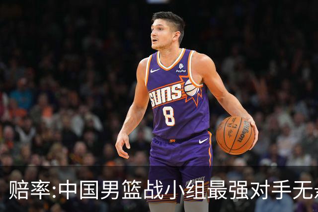 赔率:中国男篮战小组最强对手无悬念 少输当赢